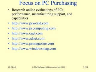 Focus on PC Purchasing Research online evaluations of PCs performance, manufacturing support, and capabilities http://www.pcworld.com http://www.pccomputing.com http://www.cnet.com http://www.zdnet.com http://www.pcmagazine.com http://www.windowsmag.com 