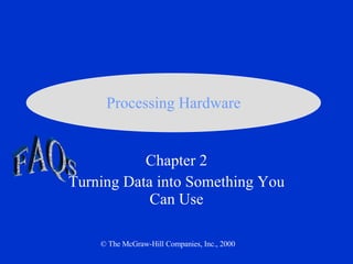 Chapter 2 Turning Data into Something You Can Use © The McGraw-Hill Companies, Inc., 2000 Processing Hardware FAQs 