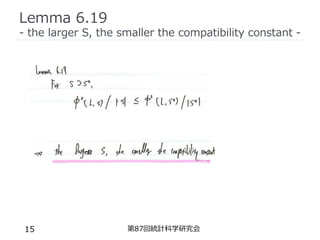 Lemma 6.19
- the larger S, the smaller the compatibility constant -
第87回統計科学研究会
15
 