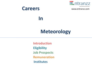 Careers
In
Meteorology
Introduction
Eligibility
Job Prospects
Remuneration
Institutes
www.entranzz.com
 