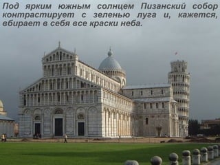 Под ярким южным солнцем Пизанский собор контрастирует с зеленью луга и, кажется, вбирает в себя все краски неба. 