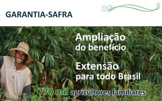GARANTIA-SAFRA
Ampliação
do benefício
Extensão
para todo Brasil
 