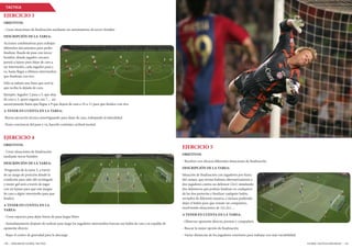 EJERCICIO 5
OBJETIVOS:
- Resolver con eficacia diferentes situaciones de finalización
DESCRIPCIÓN DE LA TAREA:
Situación de finalización con jugadores por fuera
del campo, que envían balones alternativamente a
dos jugadores contra un defensor (2x1) simulando
dos delanteros que podrán finalizar en cualquiera
de las dos porterías y finalizar cualquier balón,
enviados de diferente manera, e incluso pudiendo
dejar el balón para que remate un compañero,
resolviendo situaciones de 1x1,2x1…
A TENER EN CUENTA EN LA TAREA:
- Observar oponente directo, portero y compañero
- Buscar la mejor opción de finalización
- Variar distancias de los jugadores exteriores para trabajar con más variabilidad.
/ EDICION 87 FUTBOL-TACTICO FUTBOL-TACTICO EDICION 87 /130 131
TÁCTICA
EJERCICIO 3
OBJETIVOS:
- Crear situaciones de finalización mediante un automatismo de tercer hombre
DESCRIPCIÓN DE LA TAREA:
Acciones combinativas para trabajar
diferentes mecanismos para poder
finalizar. Rueda de pase con tercer
hombre, dónde jugador cercano
pasará a lejano para dejar de cara a
un intermedio, cada jugador pasa y
va, hasta llegar a últimos intermedios
que finalizan con tiro.
Sólo se saltará una línea que será la
que reciba la dejada de cara,
Ejemplo: Jugador 2 pasa a 5, que deja
de cara a 3, quien jugaría con 7… así
sucesivamente hasta que llegue a 9 que dejará de cara a 10 u 11 para que finalice con tiro.
A TENER EN CUENTA EN LA TAREA:
-Buena ejecución técnica amortiguando para dejar de cara, trabajando la lateralidad
-Tener conciencia del pase y va, hacerlo continúo, actitud mental.
EJERCICIO 4
OBJETIVOS:
- Crear situaciones de finalización
mediante tercer hombre
DESCRIPCIÓN DE LA TAREA:
Progresión de la tarea 3, a través
de un juego de posición dónde la
condición para salir del rectángulo
y meter gol será a través de jugar
con un lejano para que este juegue
de cara a algún intermedio para que
finalice.
A TENER EN CUENTA EN LA
TAREA:
- Crear espacios para dejar líneas de pasa largas libres
- Inmediatamente después de realizar pase largo los jugadores intermedios buscan ese balón de cara a la espalda de
oponente directo
- Bajar el centro de gravedad para la descarga 	
 