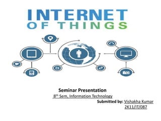 Seminar Presentation
8th Sem, Information Technology
Submitted by: Vishakha Kumar
2K11/IT/087
 