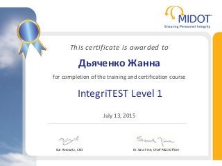 This certificate is awarded to
Дьяченко Жанна
for completion of the training and certification course
IntegriTEST Level 1
July 13, 2015
Itai Horowitz, CEO Dr. Saul Fine, Chief R&D Officer
 