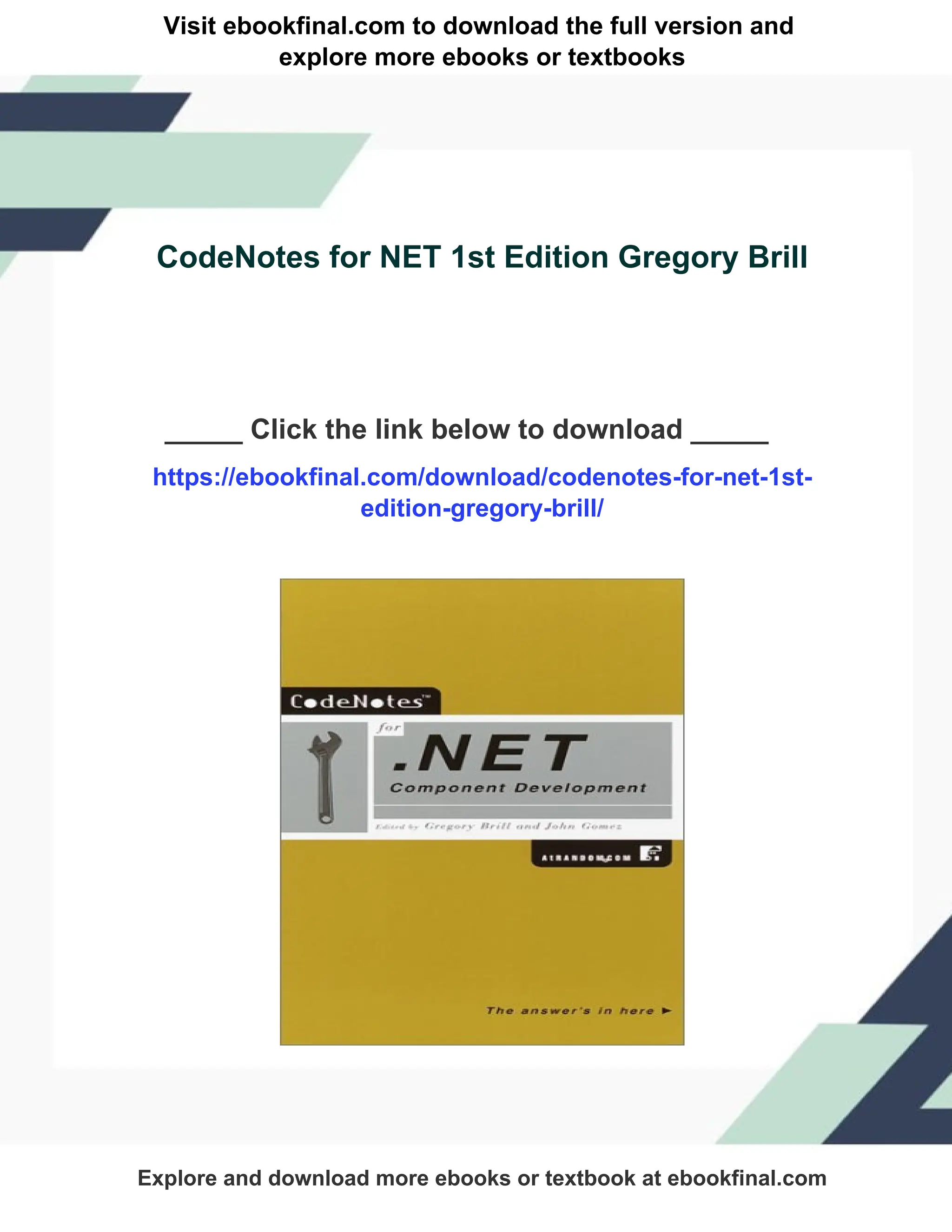 Visit ebookfinal.com to download the full version and
explore more ebooks or textbooks
CodeNotes for NET 1st Edition Gregory Brill
_____ Click the link below to download _____
https://ebookfinal.com/download/codenotes-for-net-1st-
edition-gregory-brill/
Explore and download more ebooks or textbook at ebookfinal.com
 