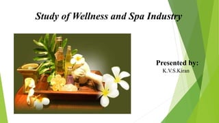 Study of Wellness and Spa Industry
K.V.S.Kiran
Presented by:
 