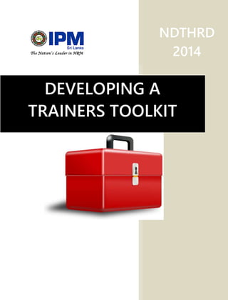 NDTHRD
2014
DEVELOPING A
TRAINERS TOOLKIT
 