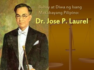 Dr. Jose P. Laurel
Buhay at Diwa ng Isang
Makabayang Pilipino:
 