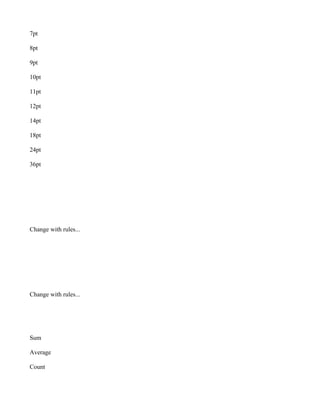 7pt

8pt

9pt

10pt

11pt

12pt

14pt

18pt

24pt

36pt




Change with rules...




Change with rules...




Sum

Average

Count
 
