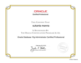 sukanta manna
Oracle Database 10g Administrator Certified Professional
February 28, 2015
215341271DBA10G
 