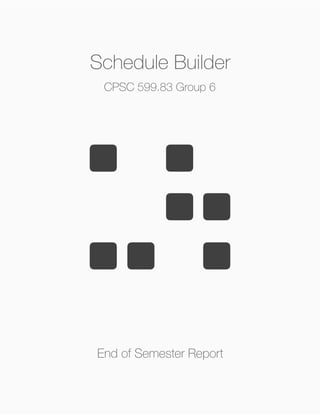 Schedule Builder
End of Semester Report
CPSC 599.83 Group 6
 