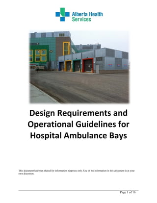 ______________________________________________________________________________
Page 1 of 16
Design Requirements and 
Operational Guidelines for 
Hospital Ambulance Bays 
This document has been shared for information purposes only. Use of the information in this document is at your
own discretion.
 