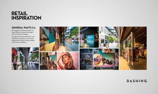 RETAIL
INSPIRATION
GENERAL PANTS Co.
We worked with General Pants Co.
Head Office to produce this bright 	
and varied print campaign.
The plan with General Pants Co. was
to gift their customers a true brand
experience, from the window display
to the instore collateral.
 