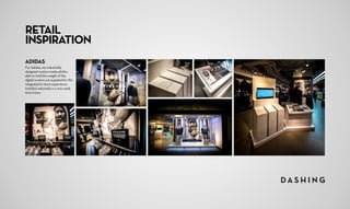 RETAIL
INSPIRATION
ADIDAS
For Adidas, we industrially
designed custom made plinths,
able to hold the weight of the
digital screens we supplied for this
integrated in-store experience. 
Installed nationally in a one week
time frame.
 