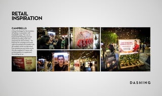 CAMPBELLS
A Soup Exchange for the homeless
of Sydney, in association with
Campbell’s soup. This was an
Experiential Marketing exercise
aimed at providing meals and
awareness for the homeless. The
brief was for a background media
wall to be printed and installed with
3D numbers which we fabricated
from polystyrene and white acrylic.
We also supplied A Frames with
printed graphics to supplement 	
the existing set up.
RETAIL
INSPIRATION
 