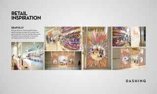 RETAIL
INSPIRATION
SEAFOLLY
Mexican Summer! These beautiful feather
decals have been printed with a pattern that
draws inspiration from the Seafolly Bikini prints.
The decals work wonderfully at framing the
mannequins and hero-ing the products.
 