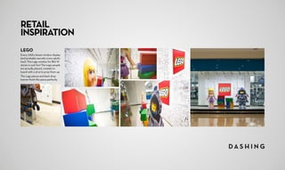 LEGO
Every child’s dream window display
(and probably secretly every adults
too!). This Lego window for BIG W
stores is such fun! The Lego people
are proudly placed, created on
board with a strut to prop them up.
The Lego pieces and back drop
banner finish this piece perfectly.
RETAIL
INSPIRATION
 