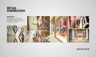 RETAIL
INSPIRATION
SEAFOLLY
Our industrial design lead worked on this
Seafolly campaign, a stand out piece with
intricately laser cut mobiles, designed to match
the Seafolly product designs.
 