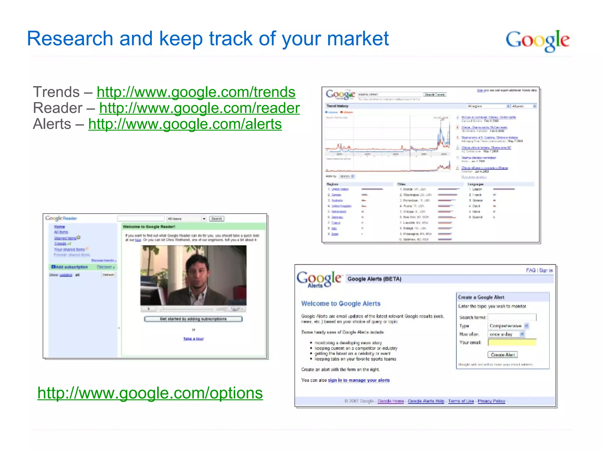 Research and keep track of your market Trends –  http://www.google.com/trends Reader –  http://www.google.com/reader Alerts –  http://www.google.com/alerts http://www.google.com/options 
