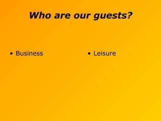 Who are our guests?
• Business • Leisure
 