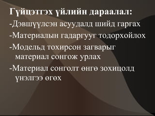 Зорилт:  К1 -Материалын гадаргууг тодорхойлж сурах  К2 -Материалыг эдлэлдээ тохируулан сонгох  К3,4 -Материалын сонголт өнгө зохицолын шийдлийг хамтарч олох  - Өөрийн болон бусдын хийсэн бүтээлд үнэлгээ өгөх  