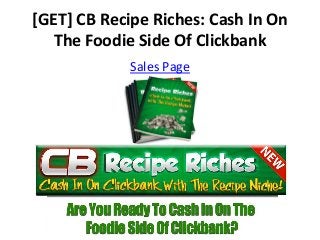 [GET] CB Recipe Riches: Cash In On
   The Foodie Side Of Clickbank
             Sales Page
 