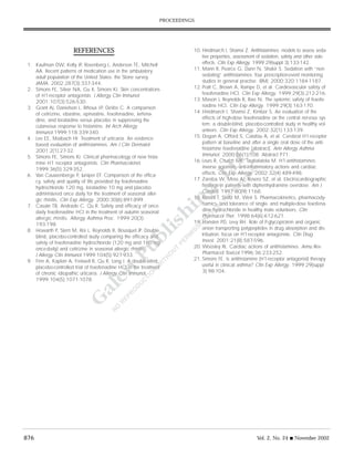 876 Vol. 2, No. 24 s November 2002
REFERENCES
1. Kaufman DW, Kelly JP, Rosenberg L, Anderson TE, Mitchell
AA. Recent patterns of medication use in the ambulatory
adult population of the United States: the Slone survey.
JAMA. 2002;287(3):337-344.
2. Simons FE, Silver NA, Gu X, Simons KJ. Skin concentrations
of H1-receptor antagonists. J Allergy Clin Immunol.
2001;107(3):526-530.
3. Grant AJ, Danielson L, Rihoux J-P, DeVos C. A comparison
of cetirizine, ebastine, epinastine, fexofenadine, terfena-
dine, and loratadine versus placebo in suppressing the
cutaneous response to histamine. Int Arch Allergy
Immunol.1999;118:339-340.
4. Lee EE, Maibach HI. Treatment of urticaria. An evidence-
based evaluation of antihistamines. Am J Clin Dermatol.
2001;2(1):27-32.
5. Simons FE, Simons KJ. Clinical pharmacology of new hista-
mine H1 receptor antagonists. Clin Pharmacokinet.
1999;36(5):329-352.
6. Van Cauwenberge P, Juniper EF. Comparison of the effica-
cy, safety and quality of life provided by fexofenadine
hydrochloride 120 mg, loratadine 10 mg and placebo
administered once daily for the treatment of seasonal aller-
gic rhinitis. Clin Exp Allergy. 2000;30(6):891-899.
7. Casale TB, Andrade C, Qu R. Safety and efficacy of once-
daily fexofenadine HCl in the treatment of autumn seasonal
allergic rhinitis. Allergy Asthma Proc. 1999;20(3):
193-198.
8. Howarth P, Stern M, Roi L, Reynolds R, Bousquet JP. Double-
blind, placebo-controlled study comparing the efficacy and
safety of fexofenadine hydrochloride (120 mg and 180 mg
once-daily) and cetirizine in seasonal allergic rhinitis.
J Allergy Clin Immunol.1999;104(5):927-933.
9. Finn A, Kaplan A, Fretwell R, Qu R, Long J. A double-blind,
placebo-controlled trial of fexofenadine HCl in the treatment
of chronic idiopathic urticaria. J Allergy Clin Immunol.
1999;104(5):1071-1078.
10. Hindmarch I, Shamsi Z. Antihistamines: models to assess seda-
tive properties, assessment of sedation, safety and other side-
effects. Clin Exp Allergy. 1999;29(suppl 3):133-142.
11. Mann R, Pearce G, Dunn N, Shakir S. Sedation with “non-
sedating” antihistamines: four prescription-event monitoring
studies in general practise. BMJ. 2000;320:1184-1187.
12. Pratt C, Brown A, Rampe D, et al. Cardiovascular safety of
fexofenadine HCl. Clin Exp Allergy. 1999;29(3):212-216.
13. Mason J, Reynolds R, Rao N. The systemic safety of fexofe-
nadine HCl. Clin Exp Allergy. 1999;29(3):163-170.
14. Hindmarch I, Shamsi Z, Kimber S. An evaluation of the
effects of high-dose fexofenadine on the central nervous sys-
tem: a double-blind, placebo-controlled study in healthy vol-
unteers. Clin Exp Allergy. 2002;32(1):133-139.
15. Dogan A, Offord S, Catafau A, et al. Cerebral H1-receptor
pattern at baseline and after a single oral dose of the anti-
histamine fexofenadine [abstract]. Ann Allergy Asthma
Immunol. 2000;86(1):108. Abstract P71.
16. Leurs R, Church MK, Taglialatela M. H1-antihistamines:
inverse agonism, anti-inflammatory actions and cardiac
effects. Clin Exp Allergy. 2002;32(4):489-498.
17. Zareba W, Moss AJ, Rosero SZ, et al. Electrocardiographic
findings in patients with diphenhydramine overdose. Am J
Cardiol. 1997;80(9):1168.
18. Russell T, Stoltz M, Weir S. Pharmacokinetics, pharmacody-
namics, and tolerance of single- and multiple-dose fexofena-
dine hydrochloride in healthy male volunteers. Clin
Pharmacol Ther. 1998;64(6):612-621.
19. Hansten PD, Levy RH. Role of P-glycoprotein and organic
anion transporting polypeptides in drug absorption and dis-
tribution: focus on H1-receptor antagonists. Clin Drug
Invest. 2001;21(8):587-596.
20. Woosley RL. Cardiac actions of antihistamines. Annu Rev
Pharmacol Toxicol.1996;36:233-252.
21. Simons FE. Is antihistamine (H1-receptor antagonist) therapy
useful in clinical asthma? Clin Exp Allergy. 1999;29(suppl
3):98-104.
PROCEEDINGS
 