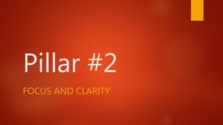 Pillar #2
FOCUS AND CLARITY
 