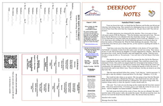 DEERFOOT
NOTES
Let
us
know
you
are
watching
Point
your
smart
phone
camera
at
the
QR
code
or
visit
deerfootcoc.com/hello
August 7, 2022
WELCOME TO THE
DEEROOT
CONGREGATION
We want to extend a warm
welcome to any guests that
have come our way today. We
hope that you are spiritually
uplifted as you participate in
worship today. If you have
any thoughts or questions
about any part of our services,
feel free to contact the elders
at:
elders@deerfootcoc.com
CHURCH INFORMATION
5348 Old Springville Road
Pinson, AL 35126
205-833-1400
www.deerfootcoc.com
office@deerfootcoc.com
SERVICE TIMES
Sundays:
Worship 8:15 AM
Bible Class 9:30 AM
Worship 10:30 AM
Sunday Evening 5:00 PM
Wednesdays:
6:30 PM
SHEPHERDS
Michael Dykes
John Gallagher
Rick Glass
Sol Godwin
Merrill Mann
Skip McCurry
Darnell Self
MINISTERS
Richard Harp
Jeffrey Howell
Johnathan Johnson
Alex Coggins
10:30
AM
Service
Welcome
Song
Leading
David
Dangar
Opening
Prayer
Robert
Jeffery
Scripture
Reading
Chuck
Spitzley
Sermon
Lord’s
Supper
/
Contribution
Elder
Closing
Prayer
Elder
————————————————————
5
PM
Service
Song
Leading
Kai
Sugita
Opening
Prayer
Nico
Sugita
Lord’s
Supper/
Contribution
Randy
Wilson
Closing
Prayer
Elder
8:15
AM
Service
Welcome
Song
Leading
Randy
Wilson
Opening
Prayer
Phillip
Harris
Scripture
Reading
Evan
Harris
Sermon
Lord’s
Supper/
Contribution
Elder
Closing
Prayer
Elder
Baptismal
Garments
for
August
Pamela
Richardson
Bus
Drivers
August
14–
Steve
Maynard
August
21–
Rick
Glass
Deacons
of
the
Month
Mike
McGill
Mike
Neal
Steve
Wilkerson
HOW
SOON
WE
FORGET
Scripture
Reading:
John
6:32–35
Matthew
___:___
When
We
F____________
C___________:
1.
M____________
Things
B___________
M____________
Things
Matthew
___:___-___
Matthew
___:___-___
2.
We
H___________
L____________
F___________
Matthew
___:___
Matthew
___:___
3.
We
F__________
the
P____________
Matthew
___:___-___
Matthew
___:___-___
Matthew
___:___-___
4.
We
M__________
the
P____________
Matthew
___:___-___
Matthew
___:___
Revelation
___:___-___
John
___:___-___
Satisfied With Crumbs
From our lesson last week, we found that the Pharisees and Scribes just did not get
what they were doing wrong. They seemed to be challenging Jesus at every turn, but they
received back from Him more than they bargained for. He gave them truth! They did not
accept it.
The entire interaction was witnessed by the Apostles. They even came to Jesus
with great concern FOR the Pharisees. “Then the disciples came and said to him, “Do you
know that the Pharisees were offended when they heard this saying?” He answered,
“Every plant that my heavenly Father has not planted will be rooted up” (Matthew 15:12-
13). Jesus leaves the scoffing of the Jewish leadership and goes to an obscure place far
from the reaches of Palestinian life. What He finds challenges the apostles. They hear
words from Jesus that are just as sharp and true, yet the reaction is anything but similar. It
is remarkable.
“And Jesus went away from there and withdrew to the district of Tyre and Sidon.
And behold, a Canaanite woman from that region came out and was crying, ‘Have mercy
on me, O Lord, Son of David; my daughter is severely oppressed by a demon.’ But he did
not answer her a word. And his disciples came and begged him, saying, ‘Send her away,
for she is crying out after us.’ He answered, ‘I was sent only to the lost sheep of the house
of Israel.’
The apostles do not come to the aid of this woman like they did for the Pharisees.
Jesus is ignoring her and they read His silence as disdain. They could have jeered at the
statement of Jesus. One could even imagine high fives all around at the hearing of Jesus’
words. They even want Jesus to send the poor woman away! When taking the context into
consideration, the opportunity is clear. Jesus is training the apostles to leave the error of
the Jewish elite and to truly follow Jesus. They do not know, but they are about to see what
that looks like.
“But she came and knelt before him, saying, ‘Lord, help me.’ And he answered, ‘It
is not right to take the children’s bread and throw it to the dogs’” (Matthew 15:25-26).
She would not take silence as an answer. She was going to hear from the Messiah.
What she heard would have offended the Pharisees. They heard much less and were bla-
tantly affronted. What she heard should have offended her. Her answer brings chills. Her
response brings clarity to where the Apostle’s loyalty should really be.
“She said, ‘Yes, Lord, yet even the dogs eat the crumbs that fall from their masters’
table.’ Then Jesus answered her, ‘O woman, great is your faith! Be it done for you as you
desire.’ And her daughter was healed instantly” (Matthew 15:27-28).
Her faith meant she believed the words of Jesus. She was not offended. She didn’t
need the status of the master’s table, she needed the master. She did not need the clout; she
did not even need the bread from the Master’s table. She showed what true faith is:
Satisfied with Crumbs.
Message from the Harp
 