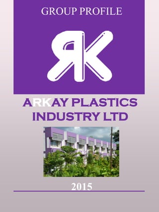 ARKAY PLASTICS
INDUSTRY LTD
GROUP PROFILE
2015
 