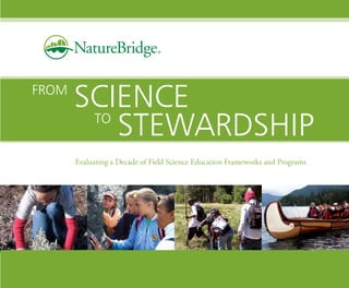 1
From
Science
to
Stewardship
Evaluating a Decade of Field Science Education Frameworks and Programs
 