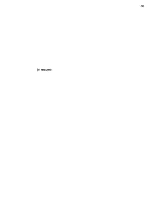88 
 
 
 
 
 
 
 
 
 
 
 
                    jin resume 
 
 
 
 
 
 
 
 
 
 
 
 
 
 
 
 
 
 
 
 
 
 
 
 
 
 
 
 