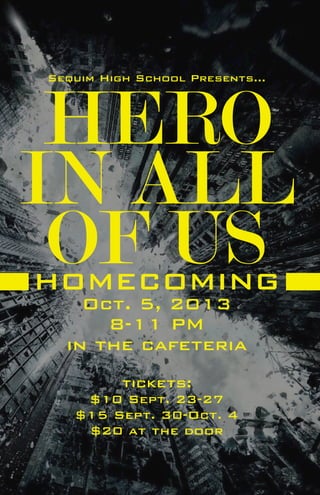 HOMECOMING
Oct. 5, 2013
8-11 PM
in the cafeteria
tickets:
$10 Sept. 23-27
$15 Sept. 30-Oct. 4
$20 at the door
HERO
IN ALL
OF US
Sequim High School Presents...
 