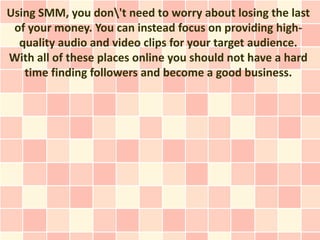 Using SMM, you don't need to worry about losing the last
 of your money. You can instead focus on providing high-
  qualit...