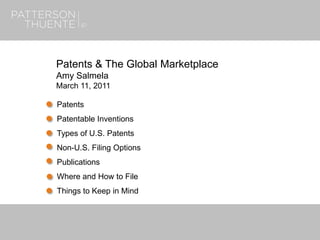 June 27, 20181
Patents & The Global Marketplace
Amy Salmela
March 11, 2011
Patents
Patentable Inventions
Types of U.S. Patents
Non-U.S. Filing Options
Publications
Where and How to File
Things to Keep in Mind
 