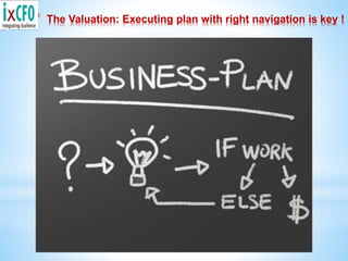 * The Valuation: Executing plan with right navigation is key !
 
