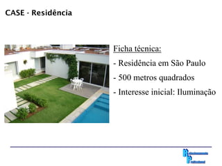 CASE - Residência



                    Ficha técnica:
                    - Residência em São Paulo
                    - 500 metros quadrados
                    - Interesse inicial: Iluminação
 