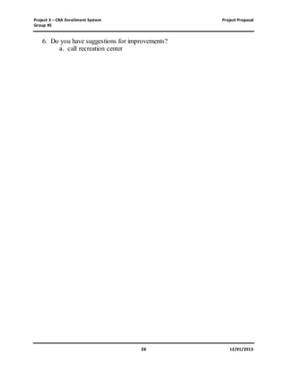 Project 3 – CRA Enrollment System Project Proposal
Group #5
28 12/01/2015
6. Do you have suggestions for improvements?
a. call recreation center
 