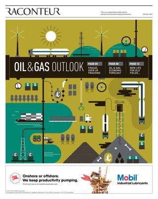 _ 08.May. 2014 
OIL & GAS OUTLOOK PAGE 05 
FRACAS 
OVER UK 
FRACKING 
PAGE 08 
OIL & GAS 
ECONOMIC 
FORECAST 
PAGE 12 
NEW LIFE 
FOR OLD 
FIELDS… 
 