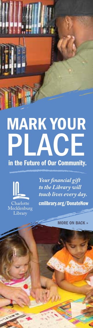 Mark Your
Placein the Future of Our Community.
Your financial gift
to the Library will
touch lives every day.
cmlibrary.org/DonateNow
More on back »
 