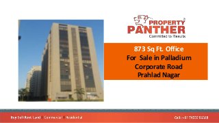 873 Sq Ft. Office
For Sale in Palladium
Corporate Road
Prahlad Nagar
 