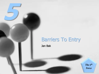 Barriers To Entry
Jan Bak
5
 