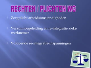  Zorgplicht arbeidsomstandigheden
 Verzuimbegeleiding en re-integratie zieke
werknemer
 Voldoende re-integratie-inspanningen
 