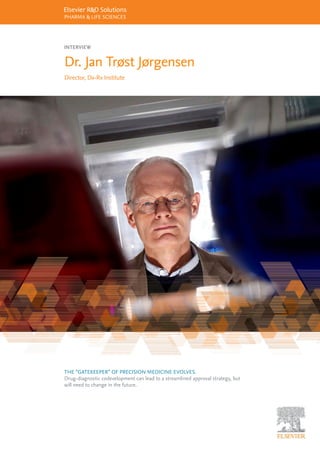 Dr. Jan Trøst Jørgensen
THE “GATEKEEPER” OF PRECISION MEDICINE EVOLVES.
Drug-diagnostic codevelopment can lead to a streamlined approval strategy, but
will need to change in the future.
PHARMA & LIFE SCIENCES
INTERVIEW
Director, Dx-Rx Institute
 