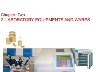 Chapter- Two
2. LABORATORY EQUIPMENTS AND WARES
1
 