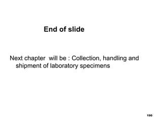 End of slide
Next chapter will be : Collection, handling and
shipment of laboratory specimens
190
 