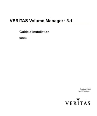 VERITAS Volume Manager™ 3.1

    Guide d’installation
    Solaris




                               Octobre 2000
                              30-000112-011
 