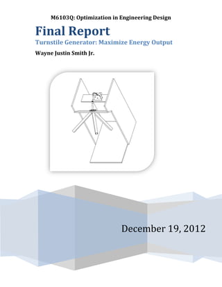 M6103Q: Optimization in Engineering Design
December 19, 2012
Final Report
Turnstile Generator: Maximize Energy Output
Wayne Justin Smith Jr.
 