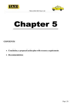 Take a Cab, Don’t buy a car
Page | 28
CONTENTS
 Conclusion, a proposed action plan with resource requirements
 Recommendations
 